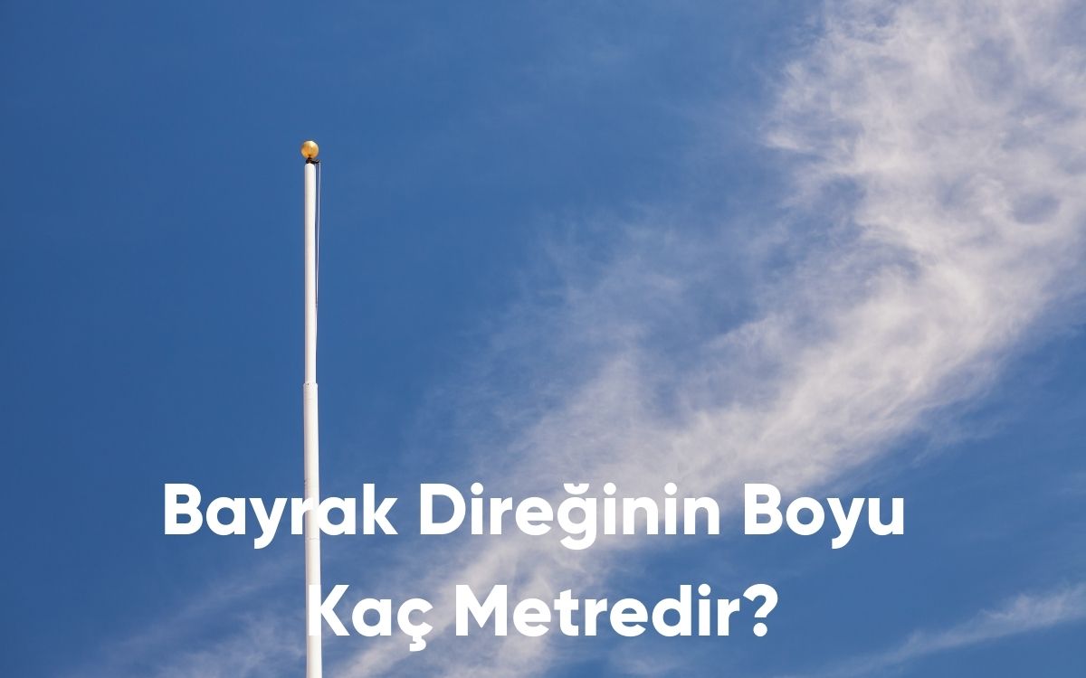 Bayrak Direğinin Boyu Kaç Metredir?