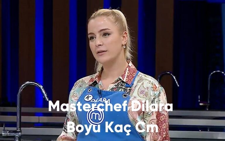 Masterchef Dilara Boyu Kaç Cm